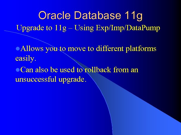 Oracle Database 11 g Upgrade to 11 g – Using Exp/Imp/Data. Pump l. Allows