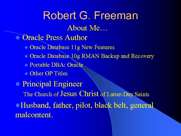 Robert G. Freeman About Me… l Oracle Press Author Oracle Database 11 g New