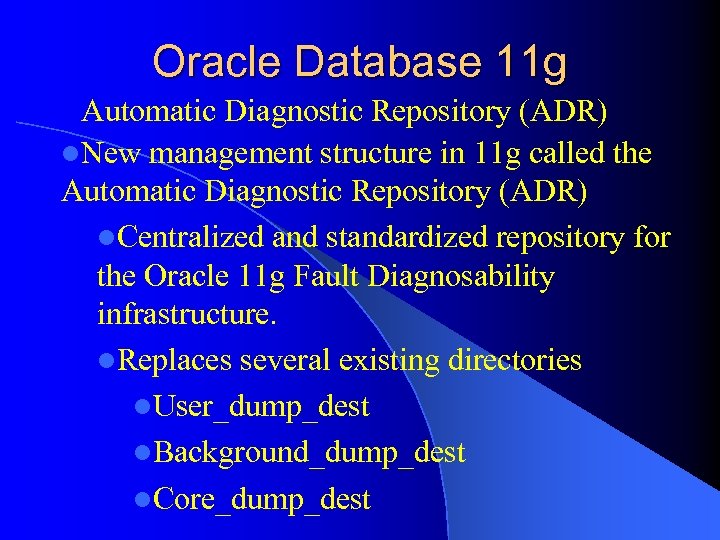 Oracle Database 11 g Automatic Diagnostic Repository (ADR) l. New management structure in 11