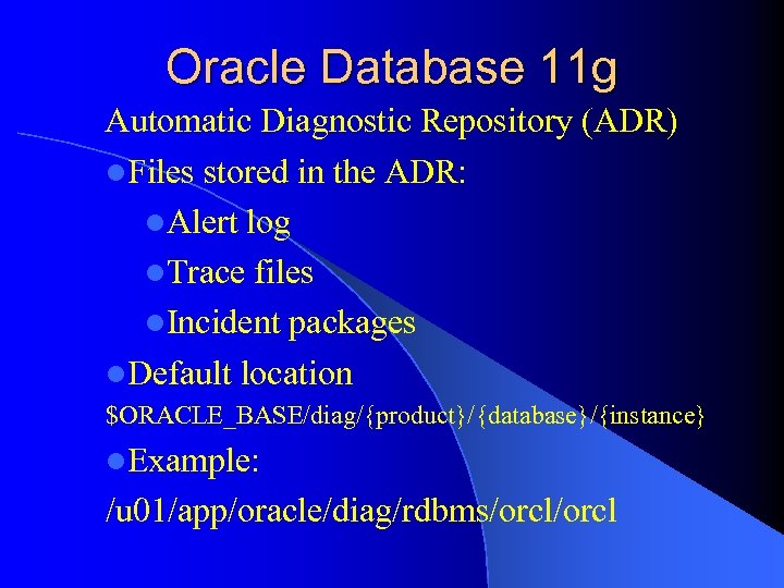 Oracle Database 11 g Automatic Diagnostic Repository (ADR) l. Files stored in the ADR: