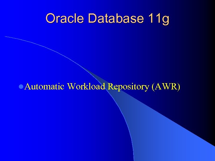 Oracle Database 11 g l. Automatic Workload Repository (AWR) 