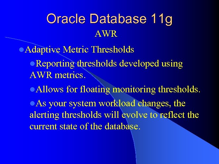 Oracle Database 11 g AWR l. Adaptive Metric Thresholds l. Reporting thresholds developed using