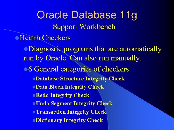 Oracle Database 11 g Support Workbench l. Health Checkers l. Diagnostic programs that are