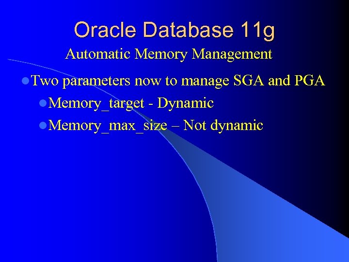 Oracle Database 11 g Automatic Memory Management l. Two parameters now to manage SGA