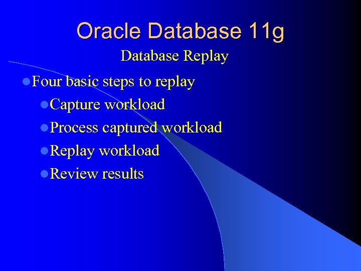 Oracle Database 11 g Database Replay l. Four basic steps to replay l. Capture