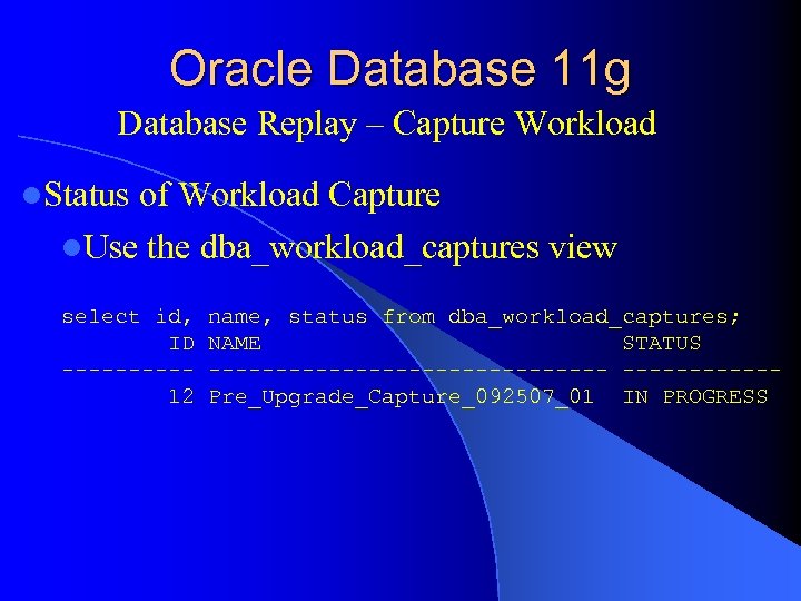 Oracle Database 11 g Database Replay – Capture Workload l. Status of Workload Capture