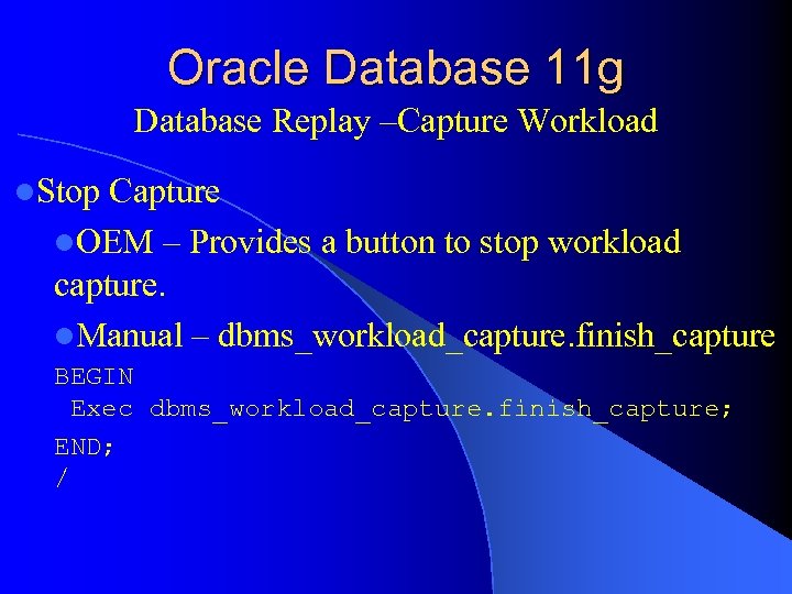Oracle Database 11 g Database Replay –Capture Workload l. Stop Capture l. OEM –