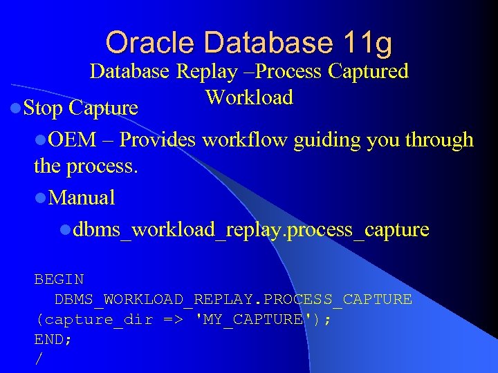Oracle Database 11 g Database Replay –Process Captured Workload l. Stop Capture l. OEM