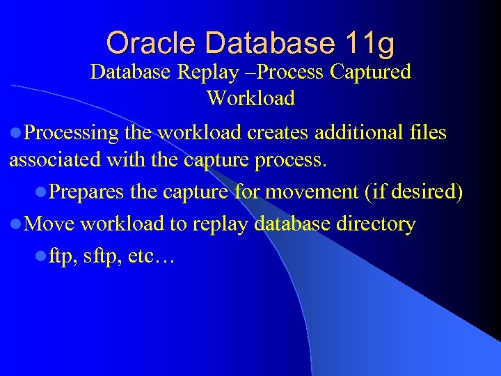 Oracle Database 11 g Database Replay –Process Captured Workload l. Processing the workload creates