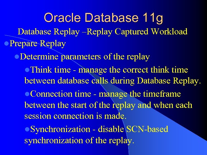 Oracle Database 11 g Database Replay –Replay Captured Workload l. Prepare Replay l. Determine