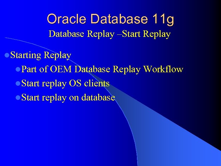 Oracle Database 11 g Database Replay –Start Replay l. Starting Replay l. Part of