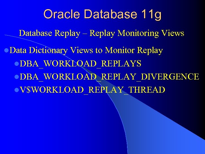 Oracle Database 11 g Database Replay – Replay Monitoring Views l. Data Dictionary Views