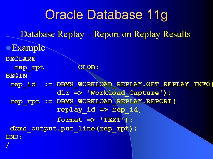 Oracle Database 11 g Database Replay – Report on Replay Results l. Example DECLARE