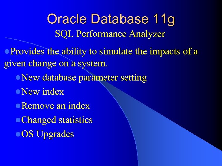 Oracle Database 11 g SQL Performance Analyzer l. Provides the ability to simulate the