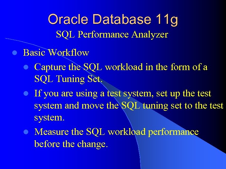 Oracle Database 11 g SQL Performance Analyzer l Basic Workflow l Capture the SQL