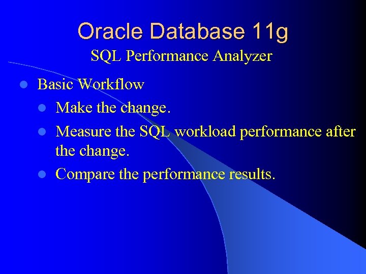 Oracle Database 11 g SQL Performance Analyzer l Basic Workflow l Make the change.