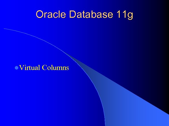 Oracle Database 11 g l. Virtual Columns 