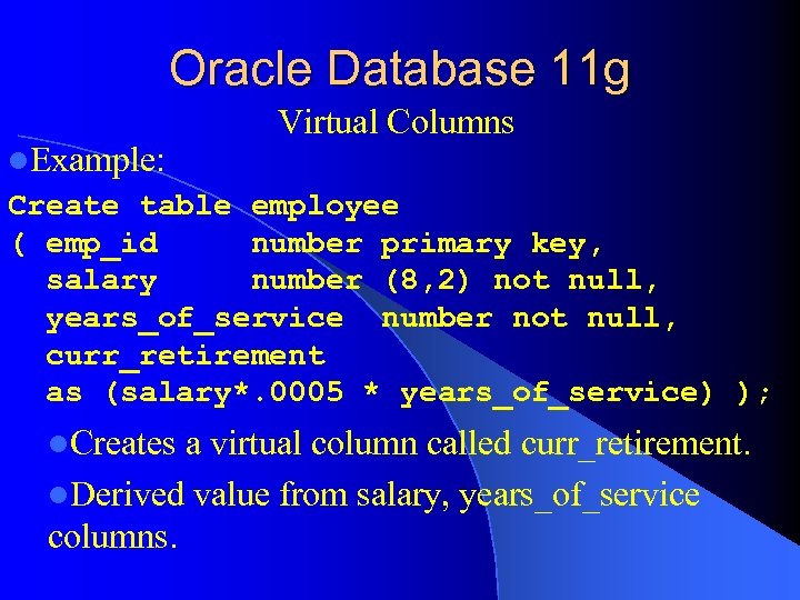 Oracle Database 11 g l. Example: Virtual Columns Create table employee ( emp_id number