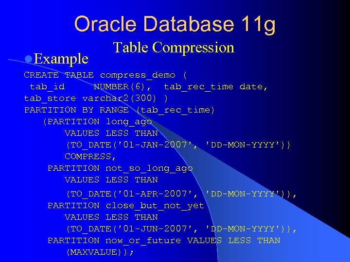 Oracle Database 11 g l. Example Table Compression CREATE TABLE compress_demo ( tab_id NUMBER(6),