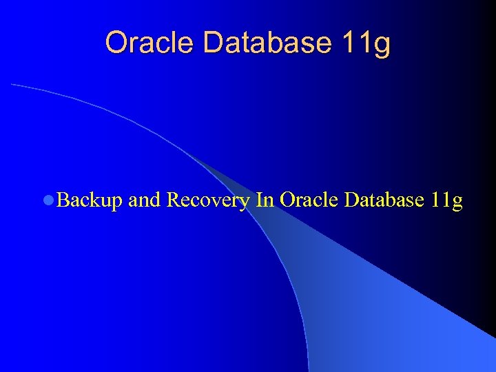 Oracle Database 11 g l. Backup and Recovery In Oracle Database 11 g 