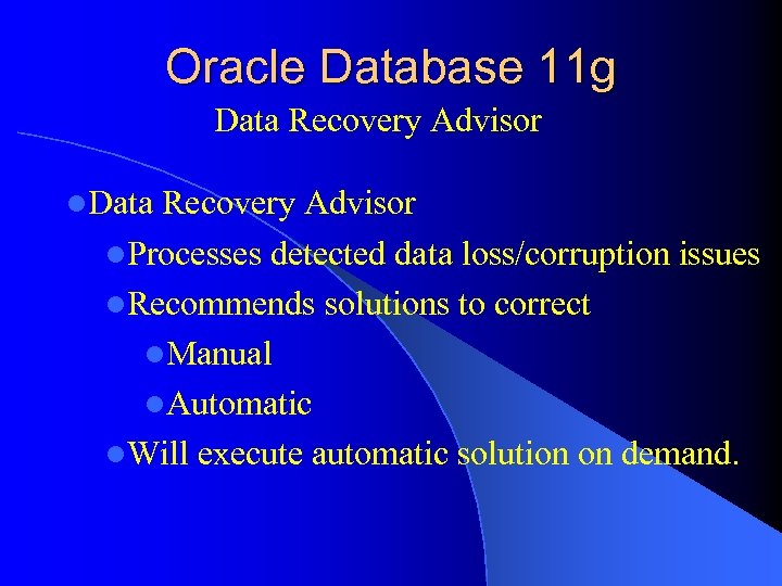 Oracle Database 11 g Data Recovery Advisor l. Processes detected data loss/corruption issues l.