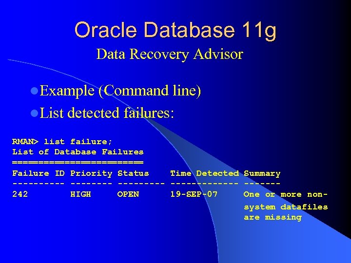 Oracle Database 11 g Data Recovery Advisor l. Example (Command line) l. List detected