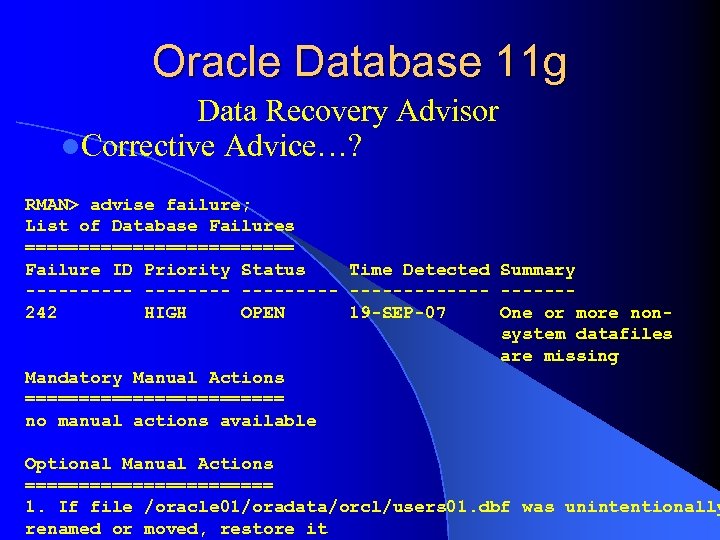 Oracle Database 11 g Data Recovery Advisor l. Corrective Advice…? RMAN> advise failure; List