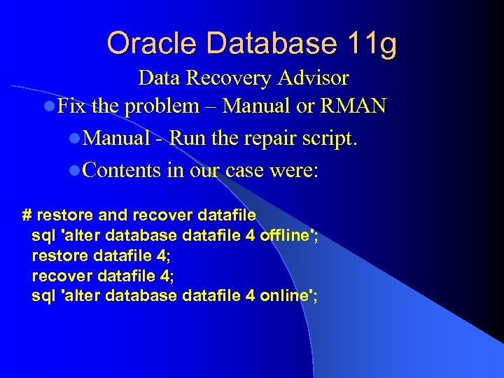 Oracle Database 11 g Data Recovery Advisor l. Fix the problem – Manual or