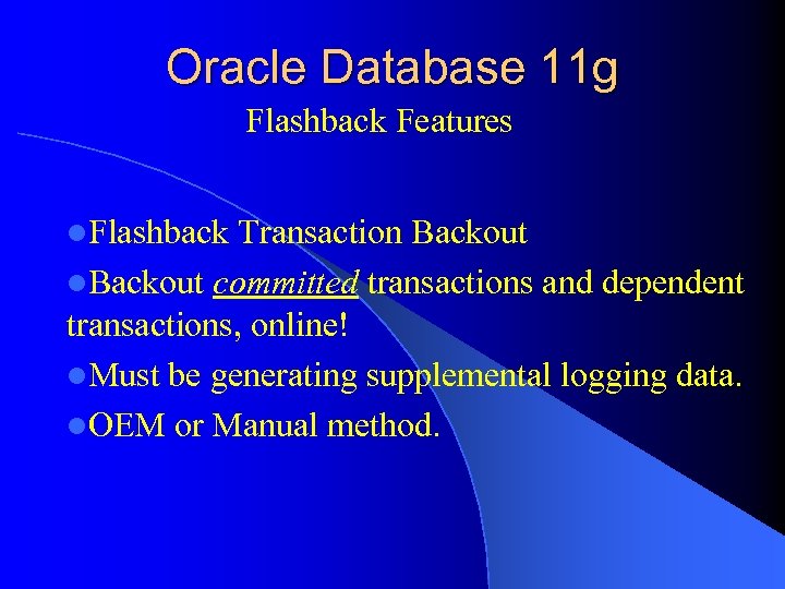 Oracle Database 11 g Flashback Features l. Flashback Transaction Backout l. Backout committed transactions