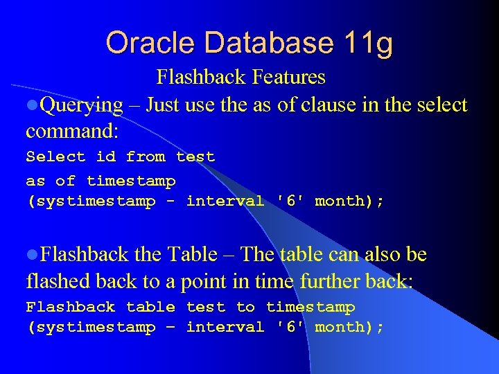 Oracle Database 11 g Flashback Features l. Querying – Just use the as of