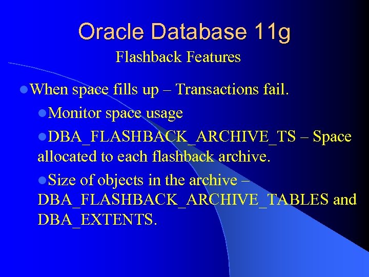 Oracle Database 11 g Flashback Features l. When space fills up – Transactions fail.