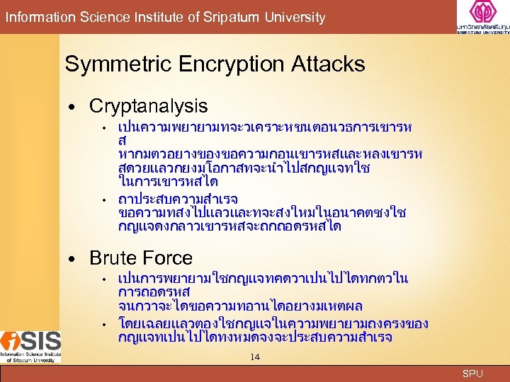 Information Science Institute of Sripatum University Symmetric Encryption Attacks Cryptanalysis • • เปนความพยายามทจะวเคราะหขนตอนวธการเขารห ส