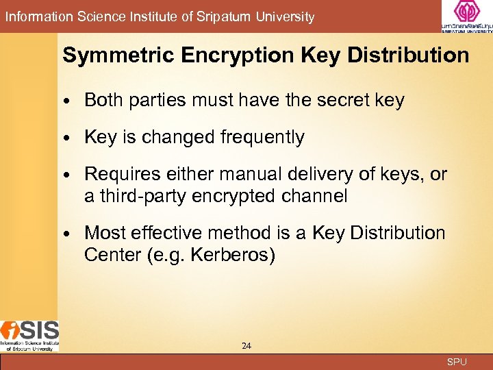Information Science Institute of Sripatum University Symmetric Encryption Key Distribution Both parties must have