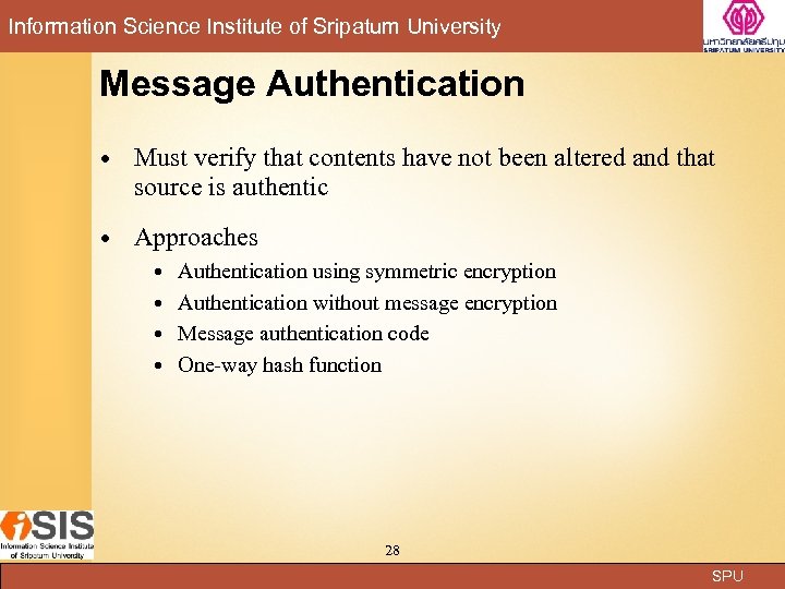 Information Science Institute of Sripatum University Message Authentication Must verify that contents have not