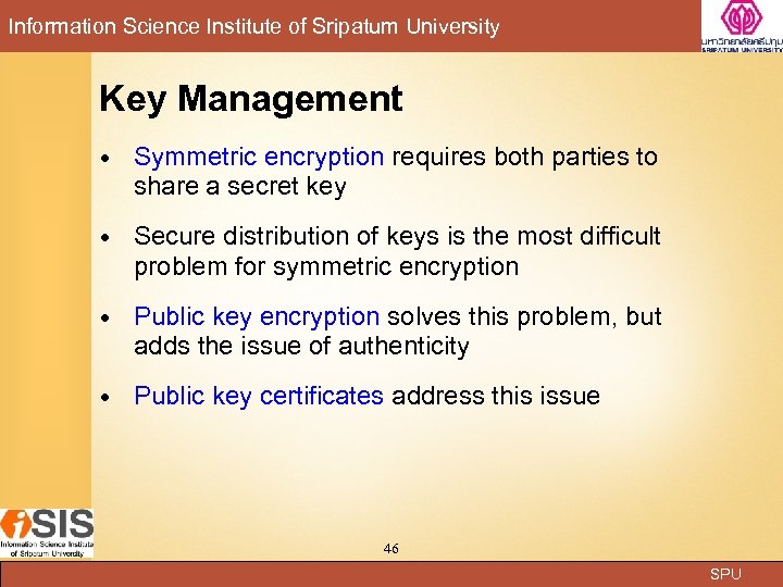 Information Science Institute of Sripatum University Key Management Symmetric encryption requires both parties to