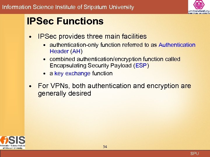 Information Science Institute of Sripatum University IPSec Functions IPSec provides three main facilities authentication-only