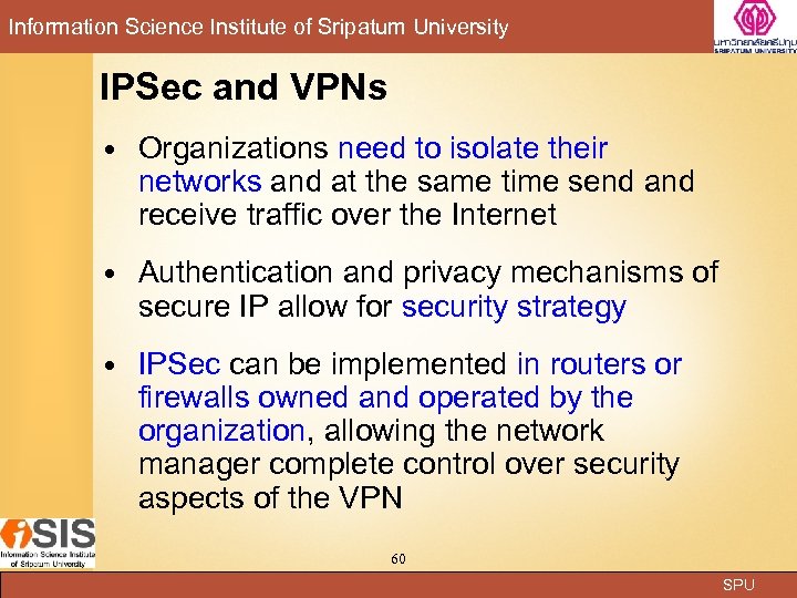 Information Science Institute of Sripatum University IPSec and VPNs Organizations need to isolate their