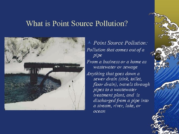 What is Point Source Pollution? © Point Source Pollution: Pollution that comes out of