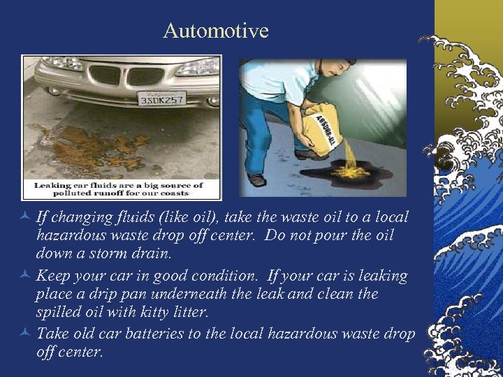 Automotive © If changing fluids (like oil), take the waste oil to a local