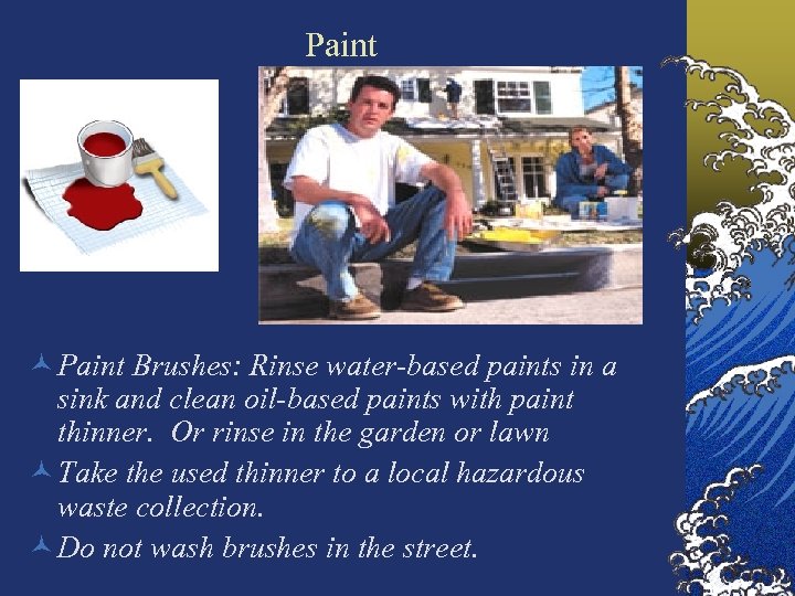 Paint © Paint Brushes: Rinse water-based paints in a sink and clean oil-based paints