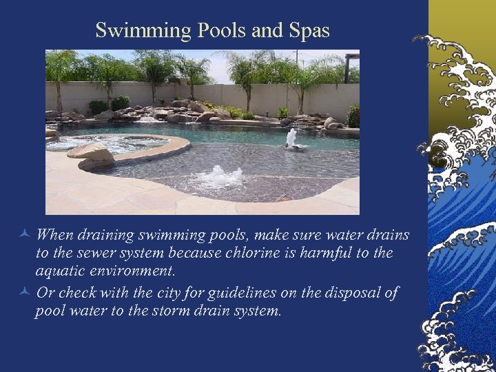 Swimming Pools and Spas © When draining swimming pools, make sure water drains to