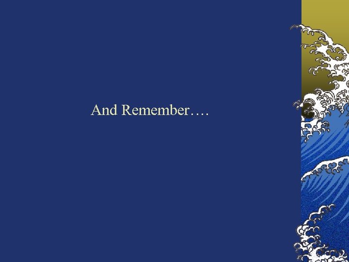 And Remember…. 