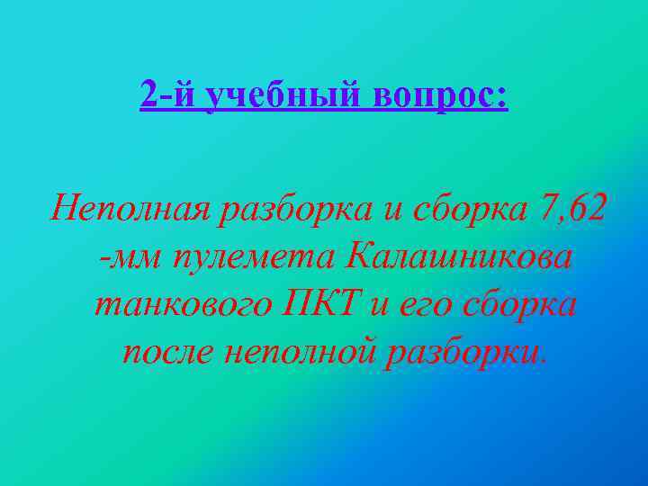 2 -й учебный вопрос: Неполная разборка и сборка 7, 62 -мм пулемета Калашникова танкового