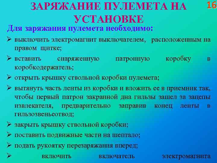 ЗАРЯЖАНИЕ ПУЛЕМЕТА НА УСТАНОВКЕ 16 Для заряжания пулемета необходимо: Ø выключить электромагнит выключателем, расположенным