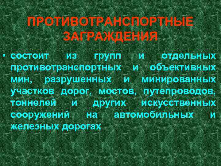 ПРОТИВОТРАНСПОРТНЫЕ ЗАГРАЖДЕНИЯ • состоит из групп и отдельных противотранспортных и объективных мин, разрушенных и