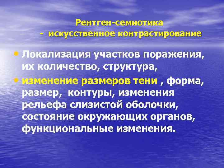Рентген-семиотика - искусственное контрастирование • Локализация участков поражения, их количество, структура, • изменение размеров