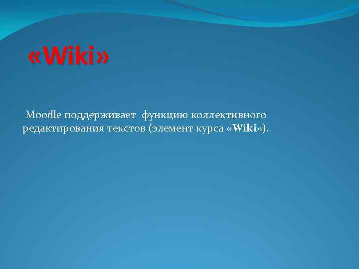  «Wiki» Moodle поддерживает функцию коллективного редактирования текстов (элемент курса «Wiki» ). 