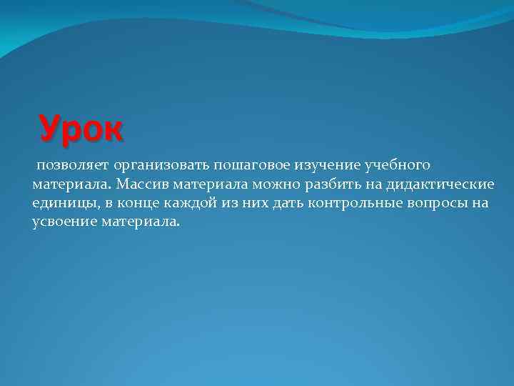 Урок позволяет организовать пошаговое изучение учебного материала. Массив материала можно разбить на дидактические единицы,
