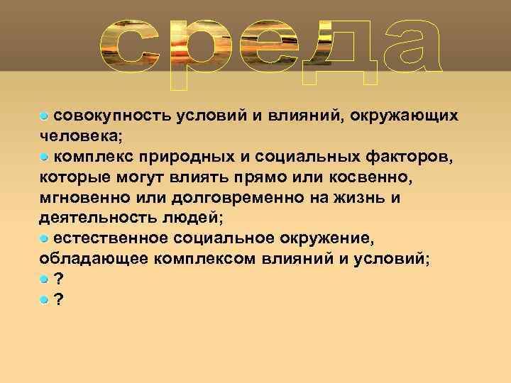 совокупность условий и влияний, окружающих человека; комплекс природных и социальных факторов, которые могут влиять