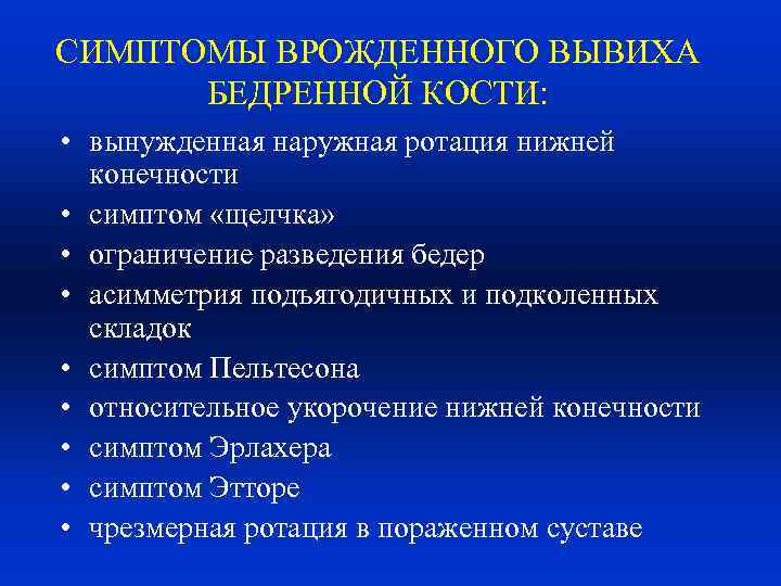 СИМПТОМЫ ВРОЖДЕННОГО ВЫВИХА БЕДРЕННОЙ КОСТИ: • вынужденная наружная ротация нижней конечности • симптом «щелчка»